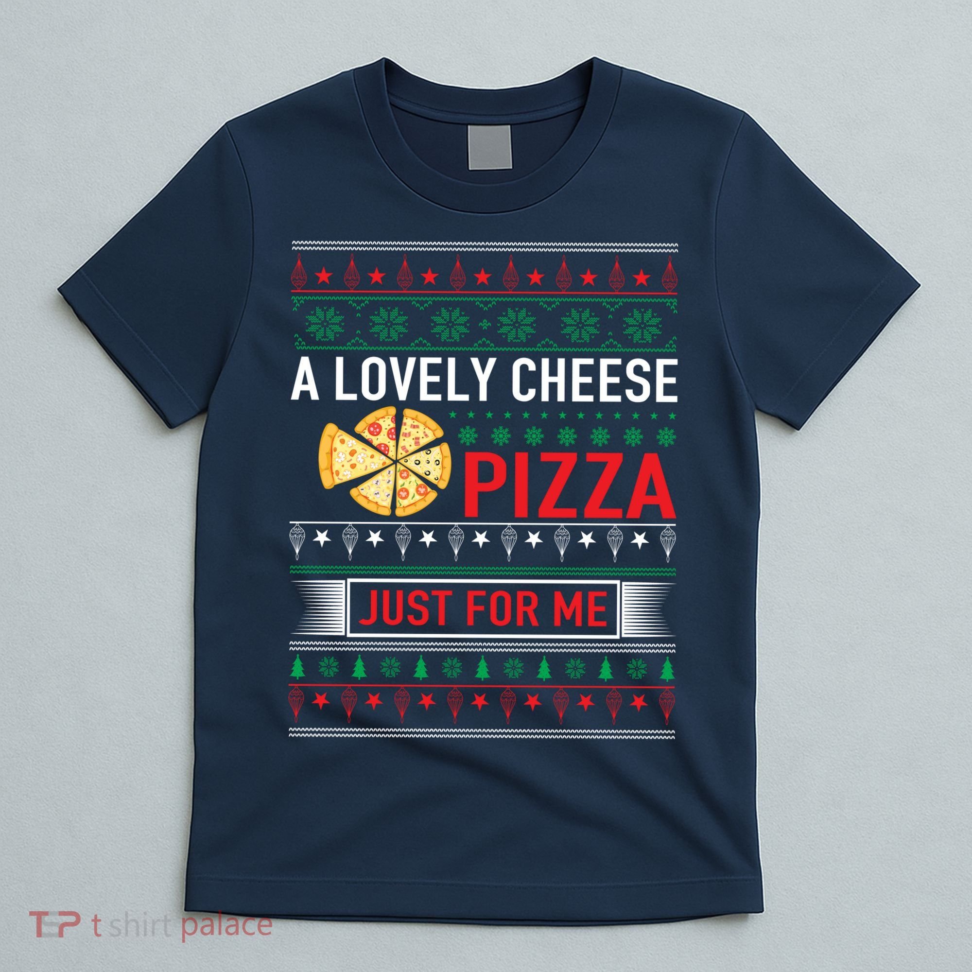 A Lovely Cheese Pizza Just For Me Ugly Christmas T-Shirt