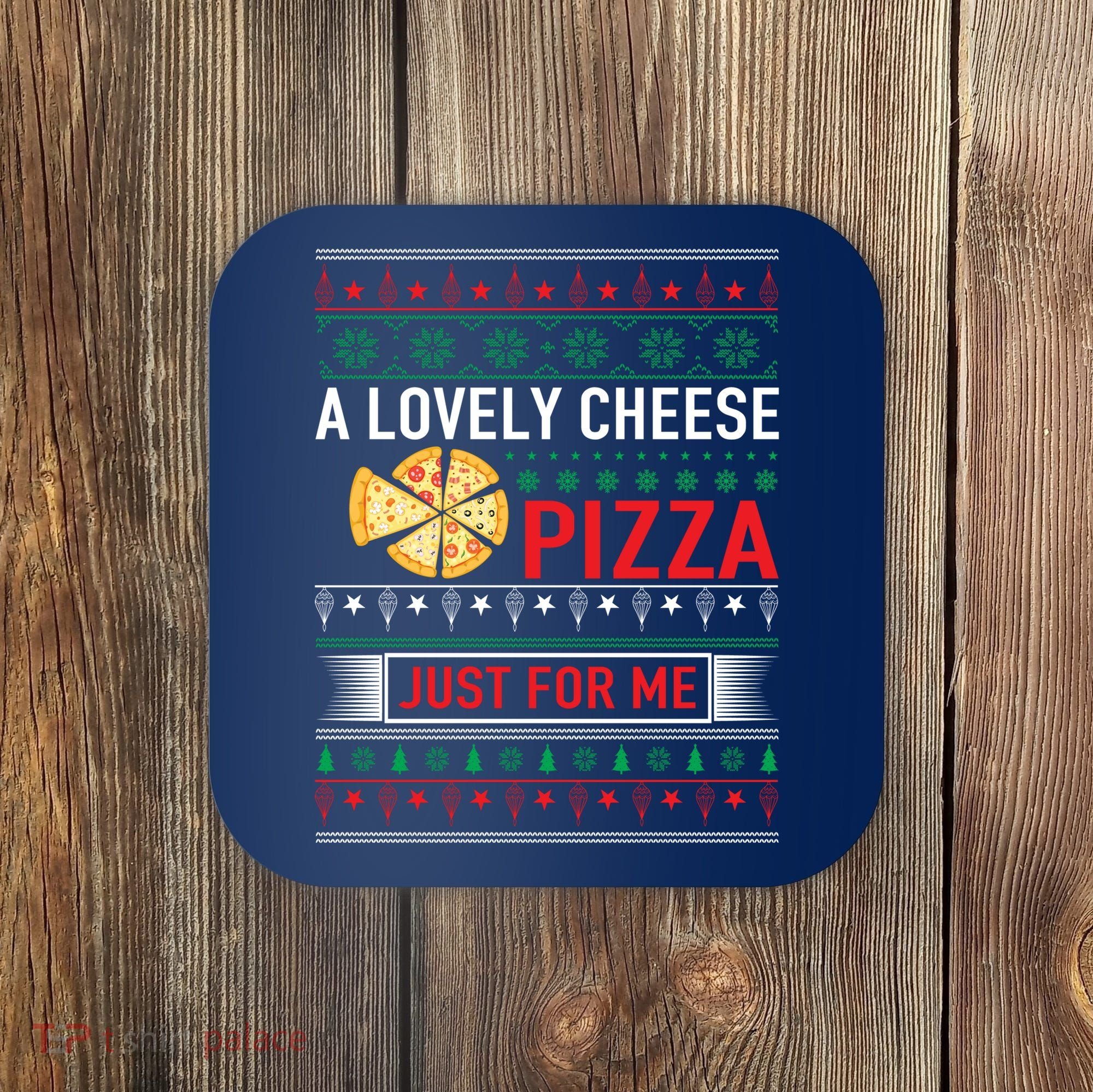 A Lovely Cheese Pizza Just For Me Ugly Christmas Coaster