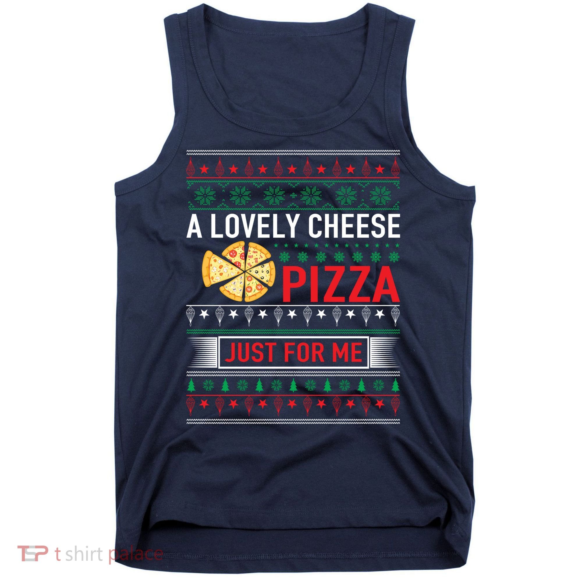 A Lovely Cheese Pizza Just For Me Ugly Christmas Tank Top