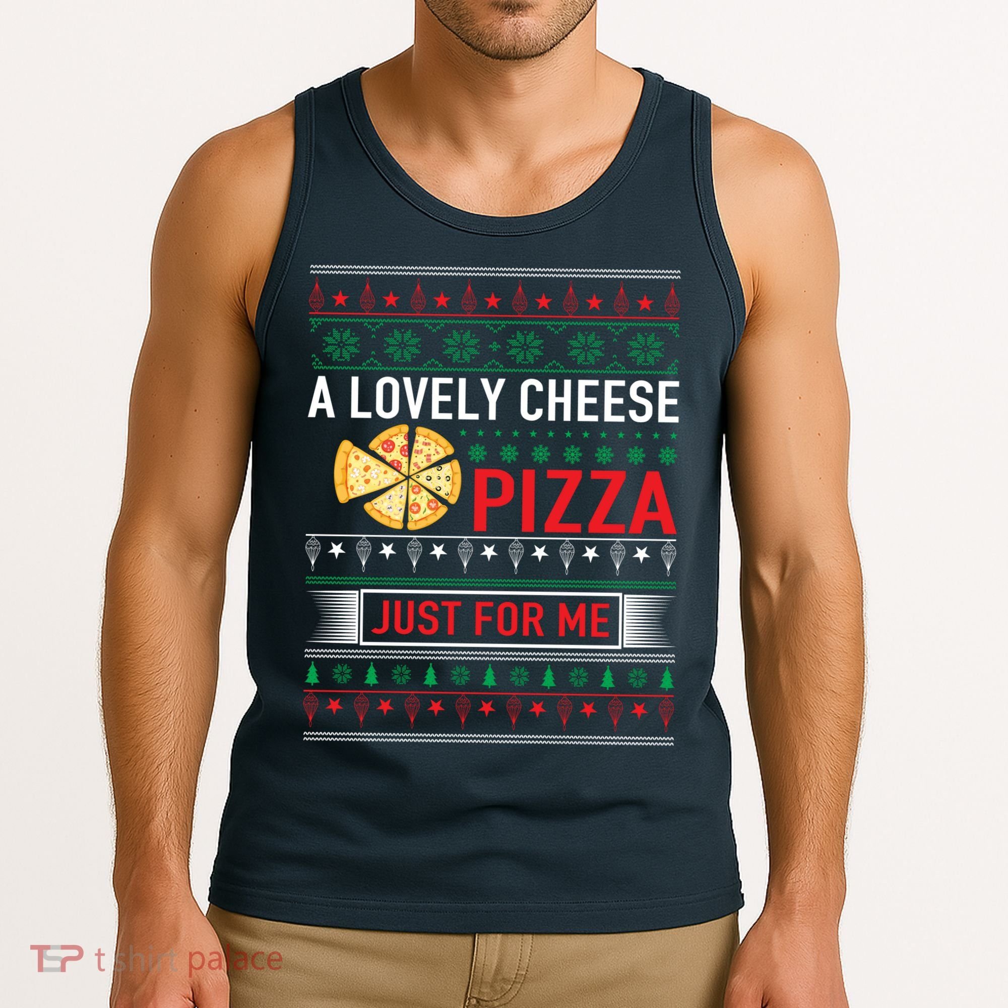 A Lovely Cheese Pizza Just For Me Ugly Christmas Tank Top