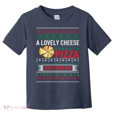A Lovely Cheese Pizza Just For Me Ugly Christmas Toddler T-Shirt