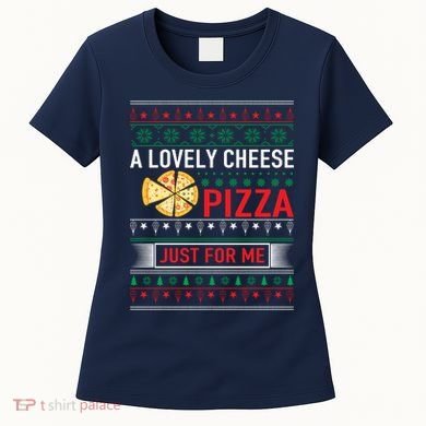 A Lovely Cheese Pizza Just For Me Ugly Christmas Women's T-Shirt