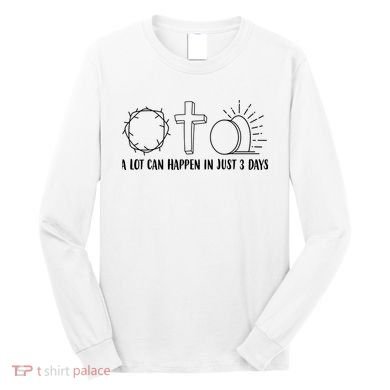 A Lot Can Happen In Just 3 Days Jesus Easter Long Sleeve Shirt