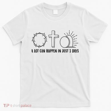 A Lot Can Happen In Just 3 Days Jesus Easter T-Shirt