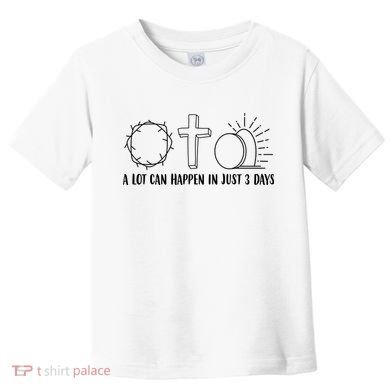 A Lot Can Happen In Just 3 Days Jesus Easter Toddler T-Shirt
