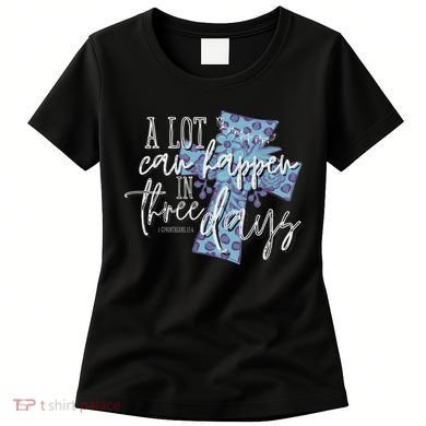 A Lot Can Happen In Three Days, Easter Resurrection Day Women's T-Shirt