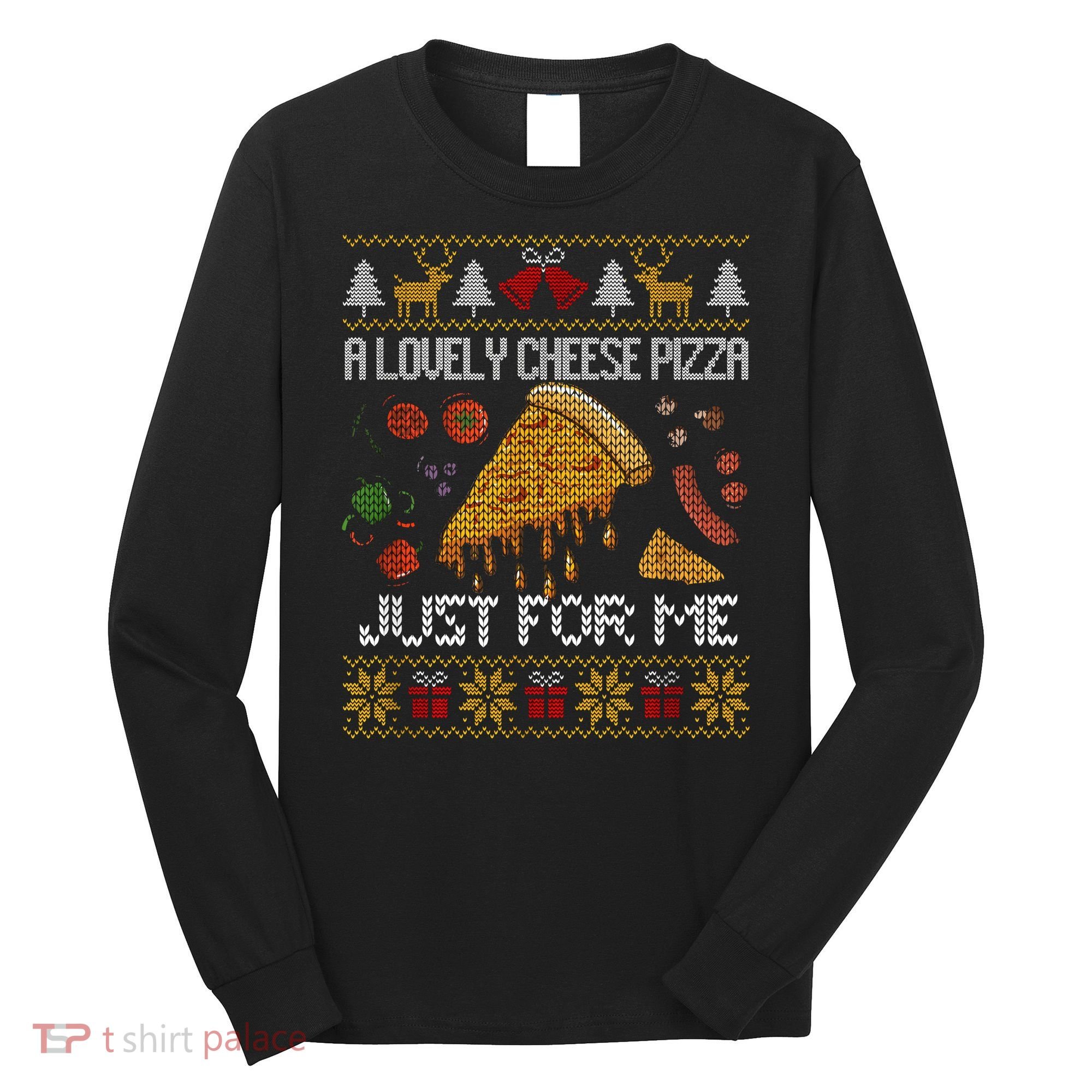 A Lovely Cheese Pizza Just For Me Christmas Ugly Alone Home Long Sleeve Shirt