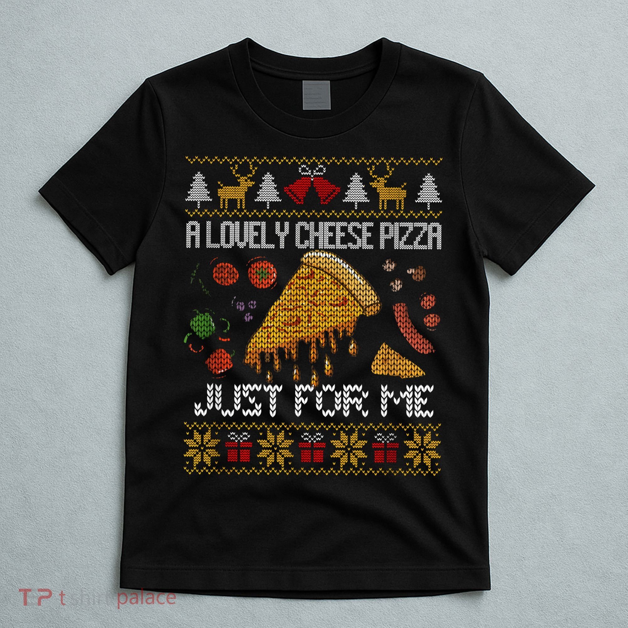 A Lovely Cheese Pizza Just For Me Christmas Ugly Alone Home T-Shirt