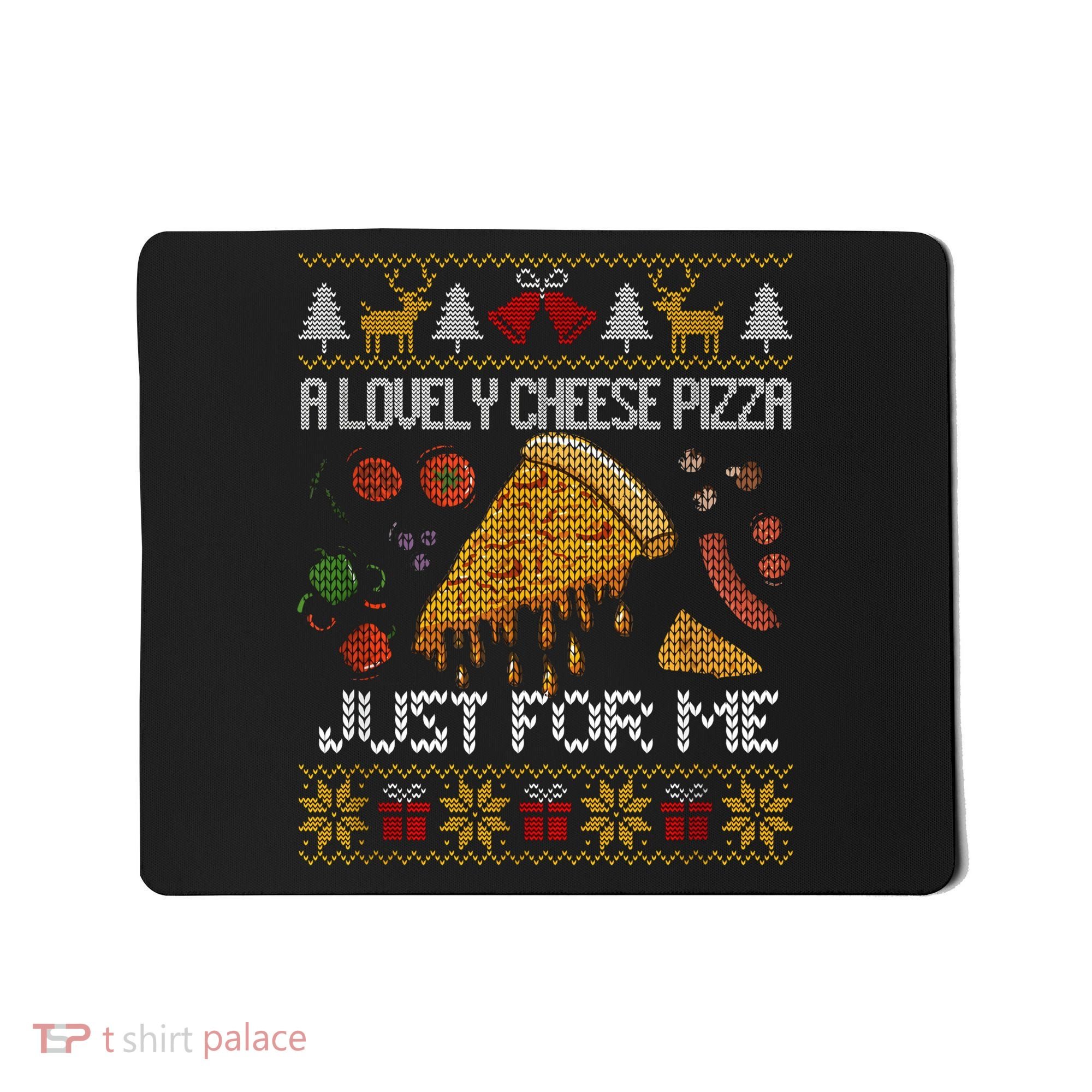 A Lovely Cheese Pizza Just For Me Christmas Ugly Alone Home Mousepad