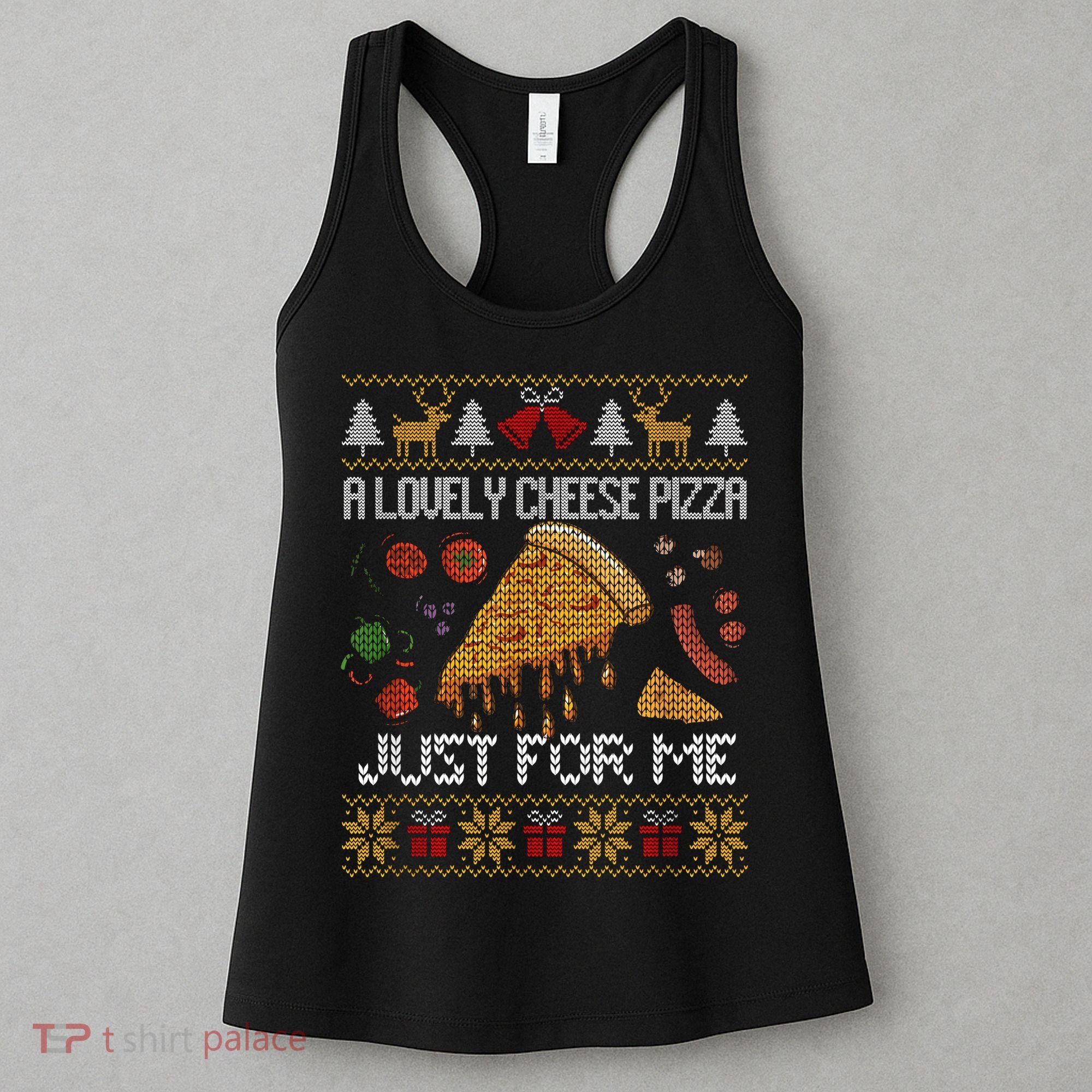 A Lovely Cheese Pizza Just For Me Christmas Ugly Alone Home Women's Tank Top