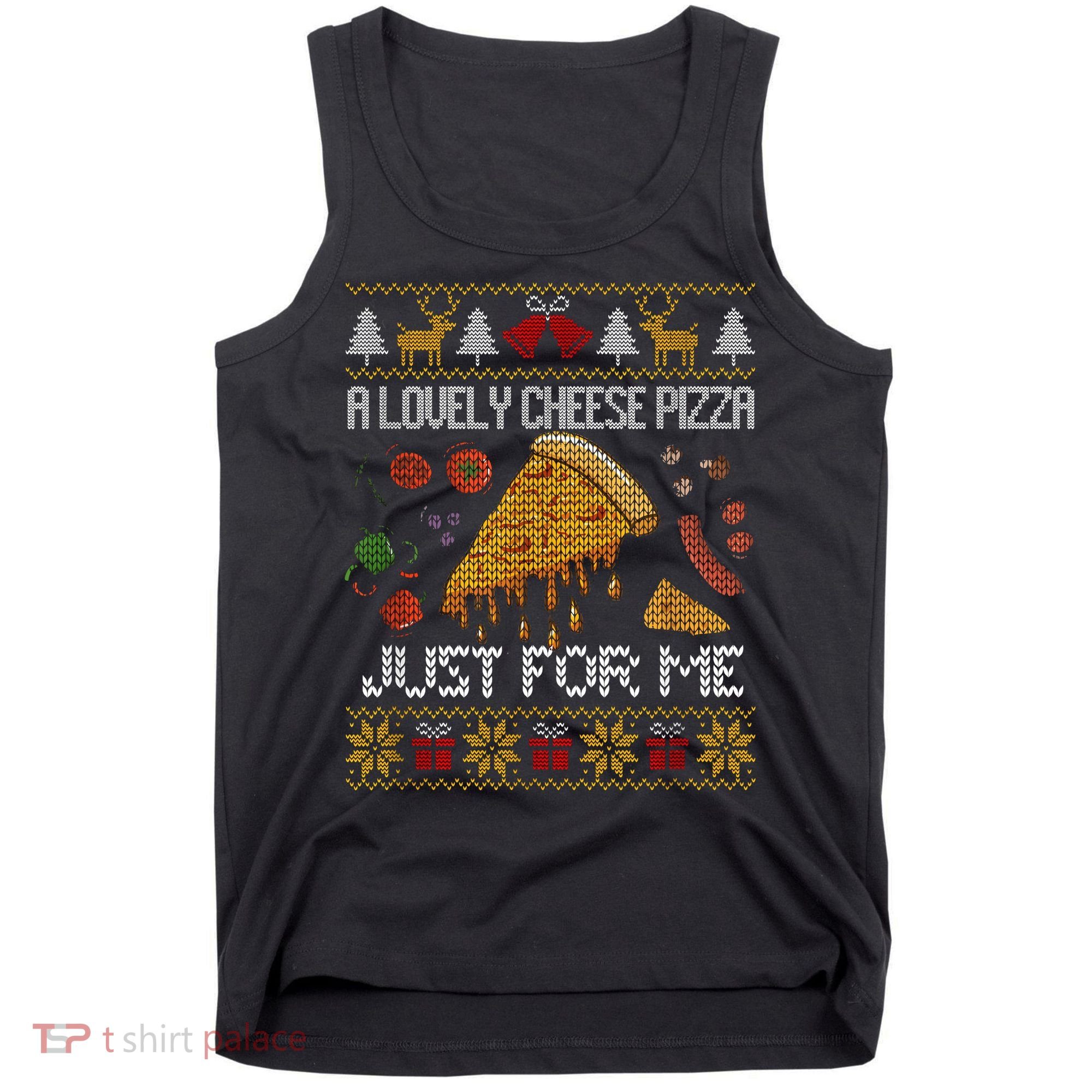 A Lovely Cheese Pizza Just For Me Christmas Ugly Alone Home Tank Top