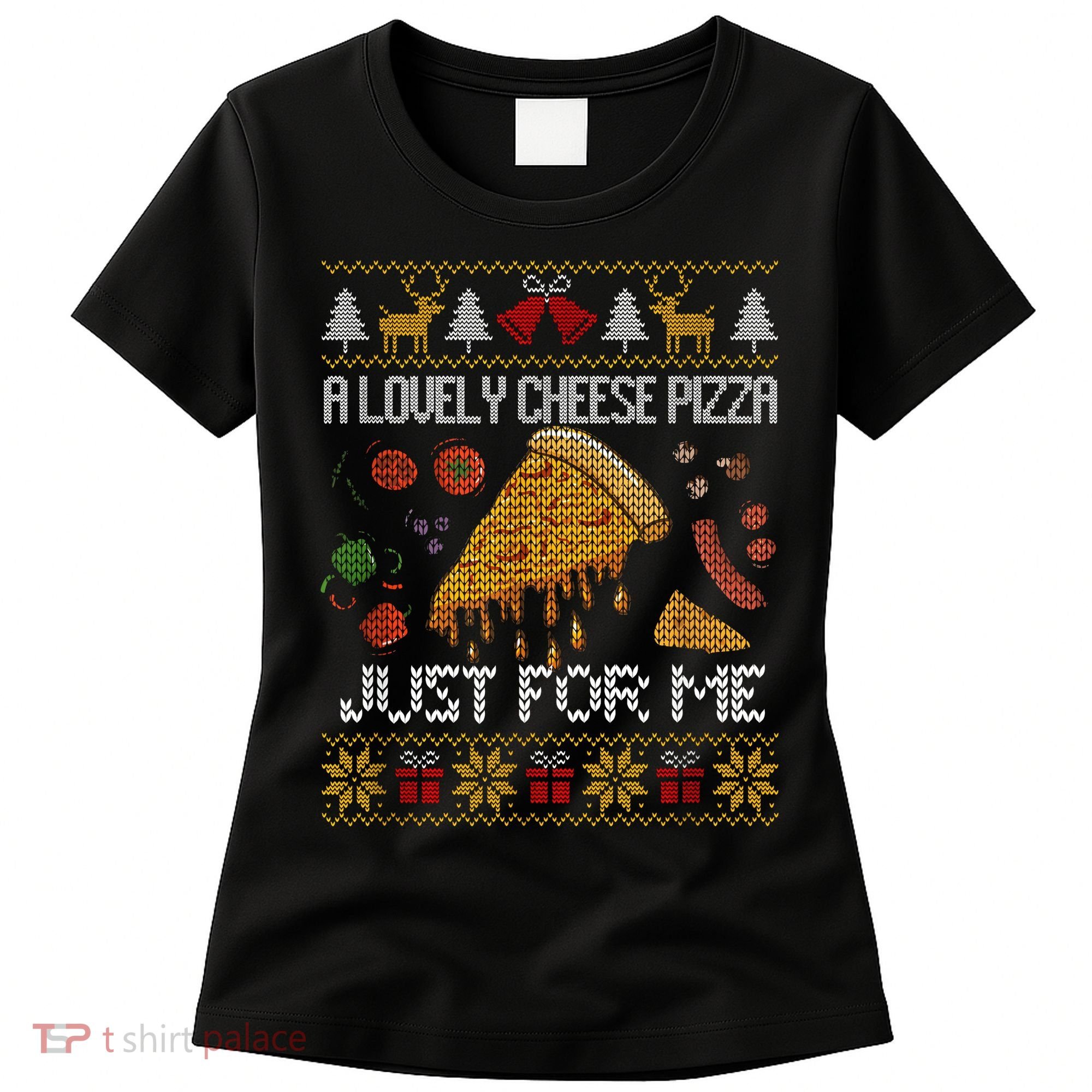 A Lovely Cheese Pizza Just For Me Christmas Ugly Alone Home Women's T-Shirt