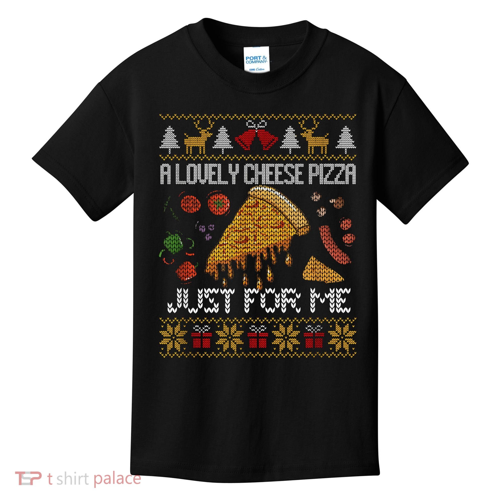 A Lovely Cheese Pizza Just For Me Christmas Ugly Alone Home Kids T-Shirt