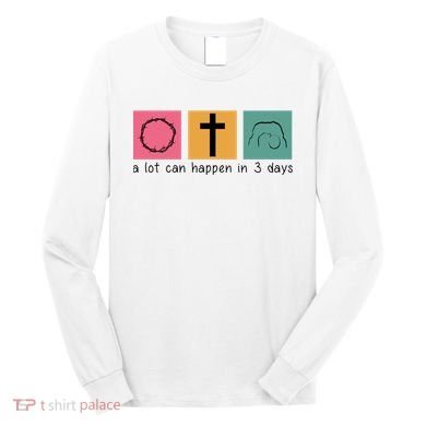 A Lot Can Happen In 3 Days Easter Long Sleeve Shirt