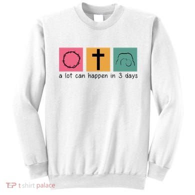 A Lot Can Happen In 3 Days Easter Sweatshirt