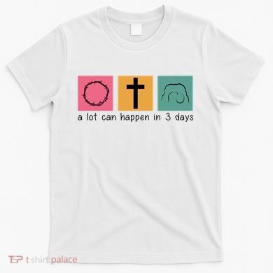 A Lot Can Happen In 3 Days Easter T-Shirt