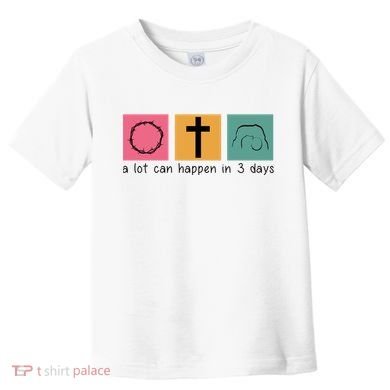 A Lot Can Happen In 3 Days Easter Toddler T-Shirt