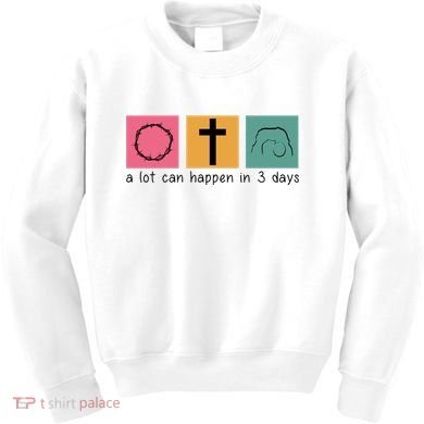 A Lot Can Happen In 3 Days Easter Kids Sweatshirt