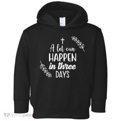 A Lot Can Happen In Three Days Easter Jesus Toddler Hoodie