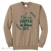 A Lot Can Happen In Three Days Easter Jesus Sweatshirt thumb 0