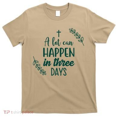 A Lot Can Happen In Three Days Easter Jesus T-Shirt
