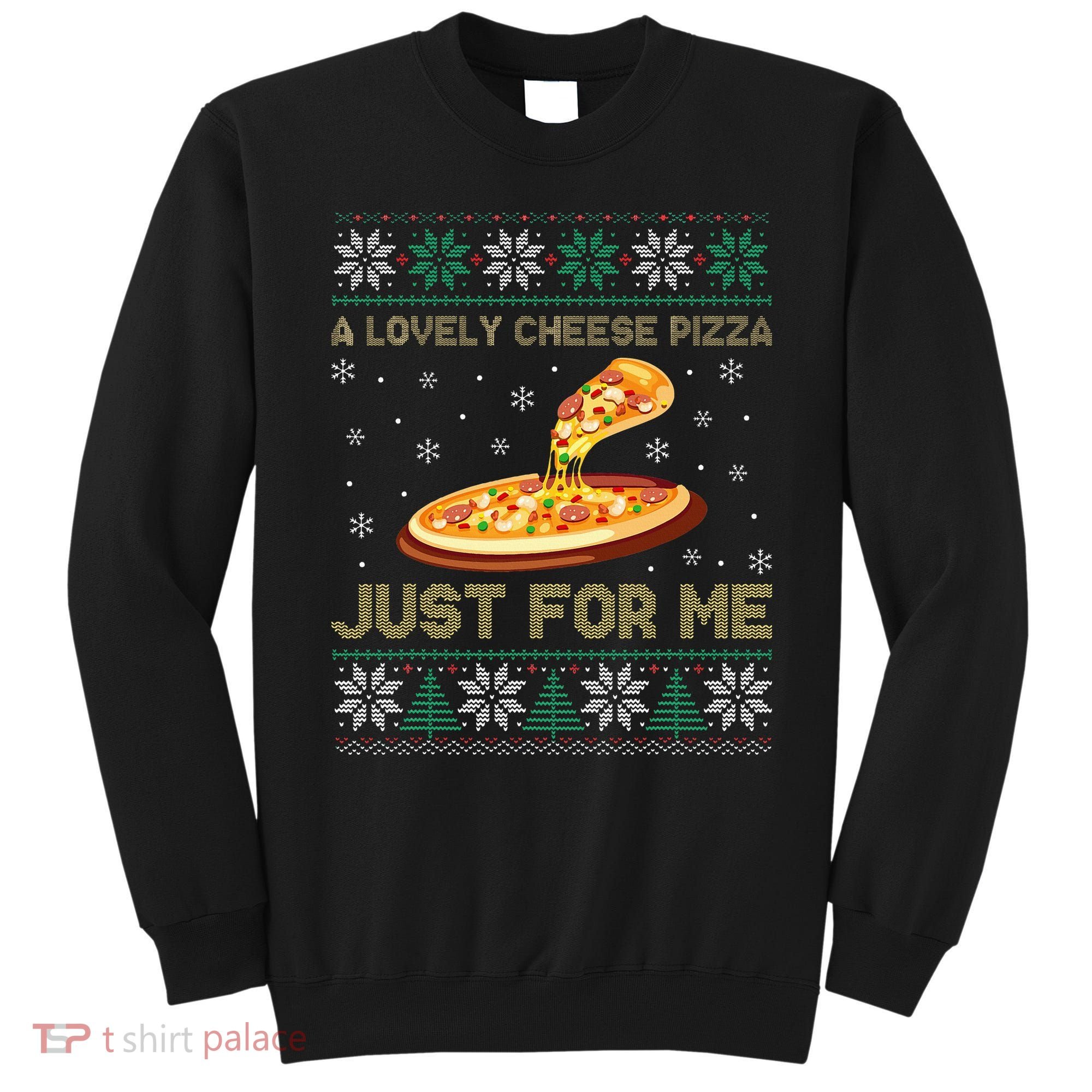 A Lovely Cheese Pizza Just For Me Christmas Pizzeria Cheesy Sweatshirt