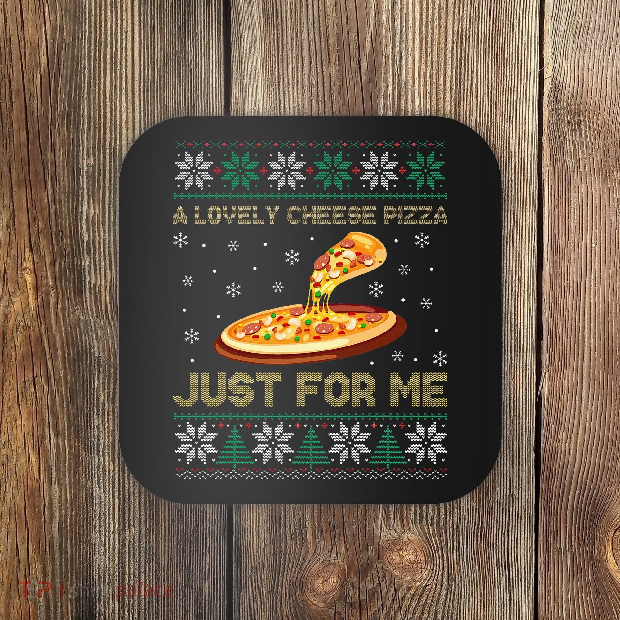 A Lovely Cheese Pizza Just For Me Christmas Pizzeria Cheesy Coaster