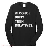 Alcohol First Then Relatives Long Sleeve Shirt thumb 0