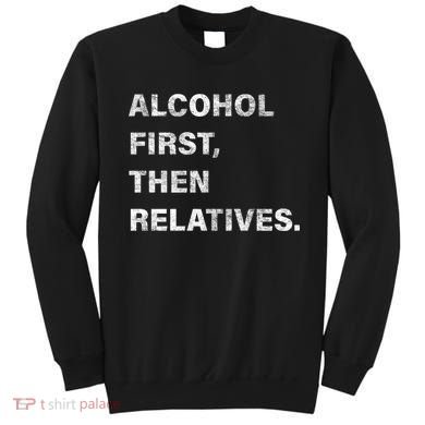 Alcohol First Then Relatives Sweatshirt