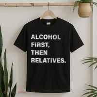 Alcohol First Then Relatives T-Shirt thumb 2