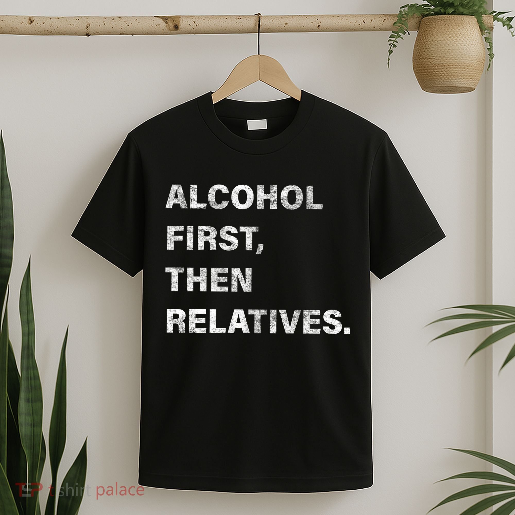 Alcohol First Then Relatives T-Shirt