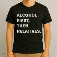 Alcohol First Then Relatives T-Shirt thumb 3