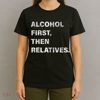 Alcohol First Then Relatives T-Shirt thumb 4