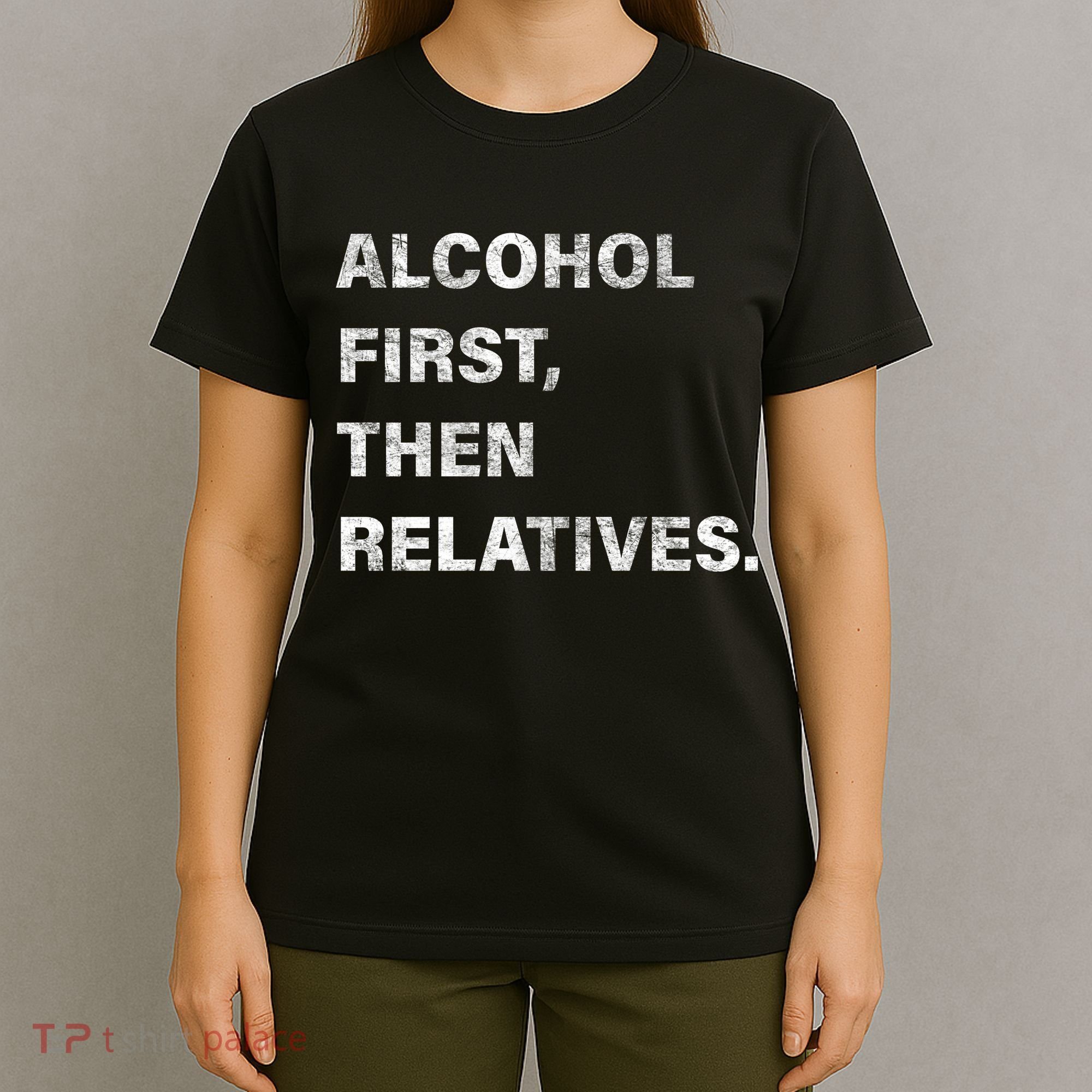 Alcohol First Then Relatives T-Shirt