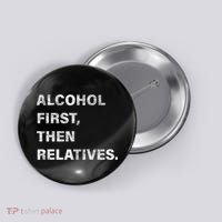 Alcohol First Then Relatives Button thumb 0