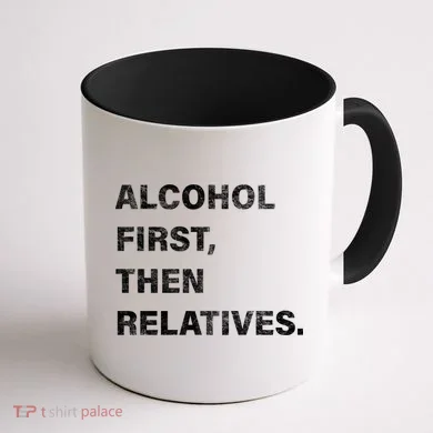 Alcohol First Then Relatives Coffee Mug back