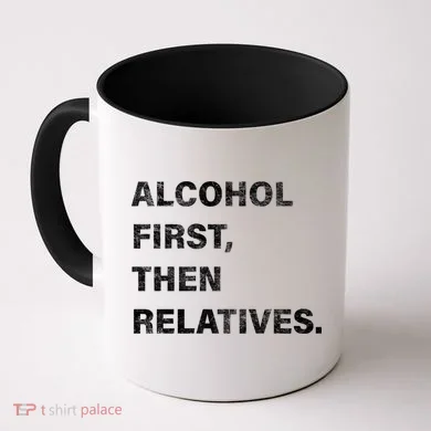 Alcohol First Then Relatives Coffee Mug