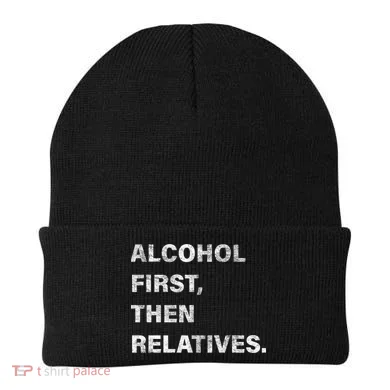 Alcohol First Then Relatives Beanie