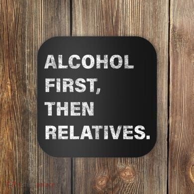 Alcohol First Then Relatives Coaster
