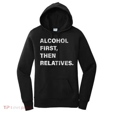 Alcohol First Then Relatives Women's Hoodie