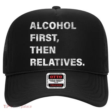 Alcohol First Then Relatives Hat