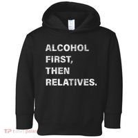 Alcohol First Then Relatives Toddler Hoodie thumb 0