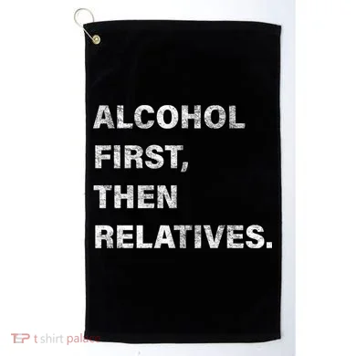 Alcohol First Then Relatives Golf Towel
