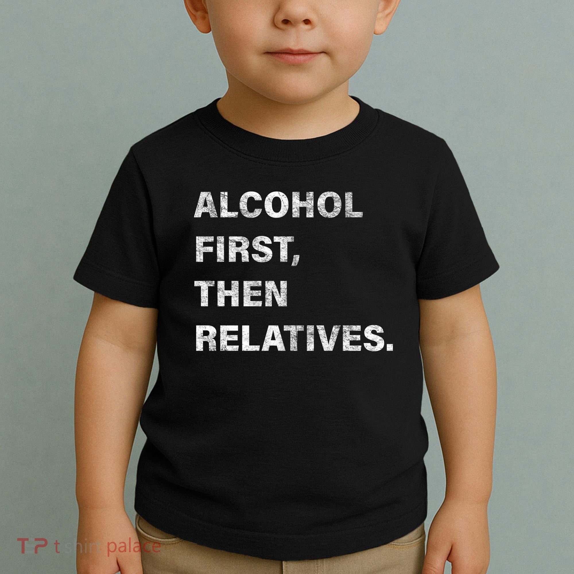 Alcohol First Then Relatives Toddler T-Shirt