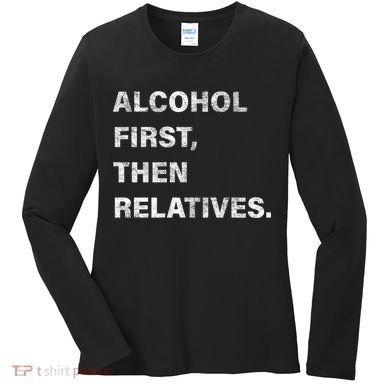 Alcohol First Then Relatives Women's Long Sleeve Shirt