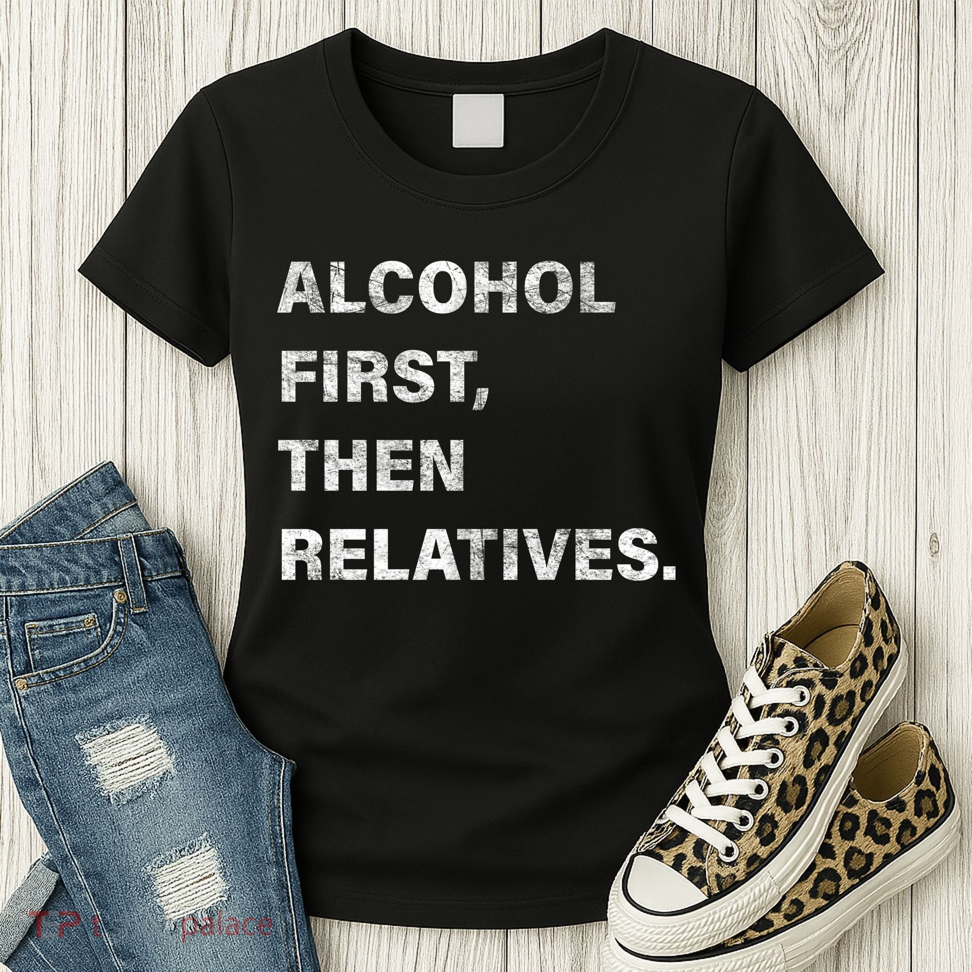 Alcohol First Then Relatives Women's T-Shirt