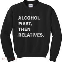 Alcohol First Then Relatives Kids Sweatshirt thumb 0