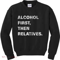 Alcohol First Then Relatives Kids Sweatshirt thumb 0