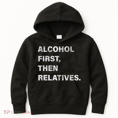 Alcohol First Then Relatives Kids Hoodie