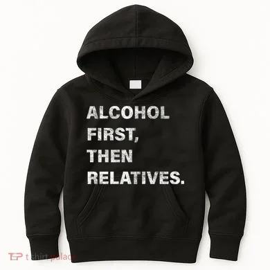 Alcohol First Then Relatives Kids Hoodie